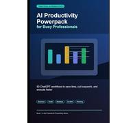 AI Productivity Powerpack for Busy Professionals: 50 ChatGPT Workflows to Save Time, Cut Busywork, and Execute Faster (Practical AI Productivity Series)