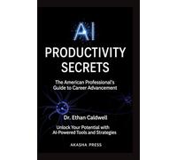 AI Productivity Secrets: The American Professional's Guide to Career Advancement: Unlock Your Potential with AI-Powered Tools and Strategies (Get rich online)