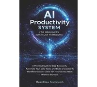 AI Productivity System for Beginners (OpenClaw Framework): AI Practical Guide to Stop Busywork, Automate Your Daily Tasks, and Build a Scalable AI ... Research, and Me (AI Freelance Income Series)