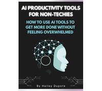AI Productivity Tools for Non-Techies: How to Use AI Tools to Get More Done Without Feeling Overwhelmed