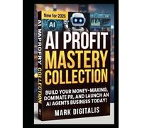 AI Profit Mastery Collection 2026: Build Your Money-Making Machine, Dominate PR, and Launch an AI Agents Business Today!