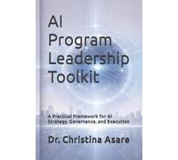AI Program Leadership Toolkit: A Practical Framework for AI Strategy, Governance, and Execution (Voice & Vision Leadership Series)