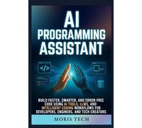 AI PROGRAMMING ASSISTANT: BUILD FASTER, SMARTER, AND ERROR-FREE CODE USING AI TOOLS, LLMS, AND INTELLIGENT CODING WORKFLOWS FOR DEVELOPERS, ENGINEERS, AND TECH CREATORS