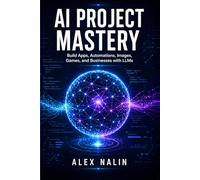 AI Project Mastery: Build Apps, Automations, Images/Videos, Games, and Businesses with LLMs