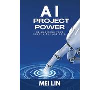 AI Project Power: Reimagining Your Role in the Age of Artificial Intelligence
