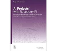 AI Projects with Raspberry Pi: High-performance artificial intelligence for robotics, security, home automation, and vision (Essentials)