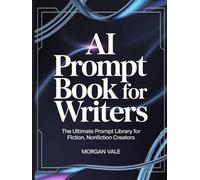 AI PROMPT BOOK FOR WRITERS: The Ultimate Prompt Library for Fiction and Nonfiction Creators (AI FOR CREATIVES: A NEW FRONTIER)