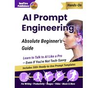 AI Prompt Engineering: Absolute Beginner's Guide: Learn to Talk to AI Like a Pro - Even If You're Not Tech-Savvy (The Everyday AI Series from Beginner to Mater)