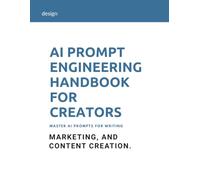 AI Prompt Engineering Handbook for Creators: Master AI prompts for writing, design, marketing, and content creation