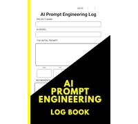 AI Prompt Engineering Log Book: The Professional Workbook for Crafting, Testing, and Refining AI Prompts: A Detailed Tracker for LLM Development, Prompt Versioning, and Parameter Logging 6x9 Notebook
