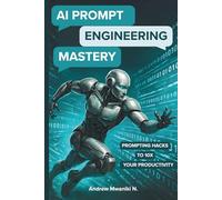 AI Prompt Engineering Mastery: The Complete Guide to Prompt Engineering for LLMs and Generative AI | Master ChatGPT Prompts for Better Outputs and ... | Future-Proof Prompting Strategies