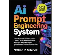 AI Prompt Engineering System: A Step-by-Step Blueprint to Master ChatGPT, Build Powerful Prompts, and Unlock Real Productivity, Automation, and Income with Generative AI