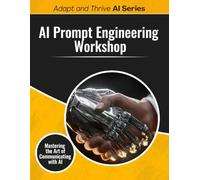AI Prompt Engineering Workshop: Mastering the Art of Communicating with AI (Adapt and Thrive AI Book Series)
