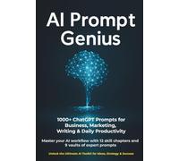 AI Prompt Genius: 1000+ ChatGPT Prompts & Templates for Business, Marketing & Productivity: Master your AI workflow with 12 skill chapters and 9 vaults of expert prompts