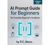 AI Prompt Guide for Beginners: The Complete Beginner’s Handbook for ChatGPT · Claude · Gemini · Grok · Image AI