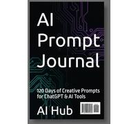 AI Prompt Journal: 120 Days of Creative Prompts for ChatGPT & AI Tools