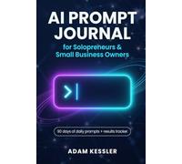 AI Prompt Journal for Solopreneurs & Small Business Owners: 90 Days of Daily Prompts to Grow Your Business with ChatGPT, Claude & Gemini - Plus Prompt Tracker & Results Log