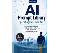AI Prompt Library per Dirigenti Scolastici: 100 Prompt Professionali per la Leadership e la Gestione della Scuola con l’Intelligenza Artificiale (AI Prompt Library per la Scuola)