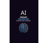 AI Prompt Logbook: Track, Test, Refine and Organise Your AI Prompts, Workflows, Results and Productivity Systems