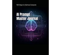 AI Prompt Master Journal: 100 Days to Genius Outputs