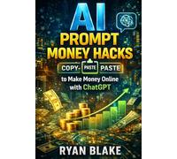 AI Prompt Money Hacks: Copy-and-Paste Prompts to Make Money Online with ChatGPT (AI Money Blueprint Series)