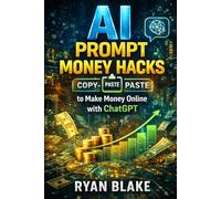 AI Prompt Money Hacks: Copy-and-Paste Prompts to Make Money Online with ChatGPT (AI Money Blueprint Series)