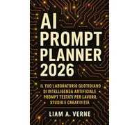 AI PROMPT PLANNER 2026: Il Tuo Laboratorio Quotidiano di Intelligenza Artificiale Prompt Testati per Lavoro, Studio e Creatività