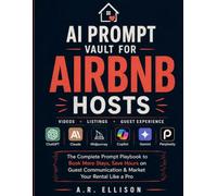 AI Prompt Vault for Airbnb Hosts: Videos, Listings & Guest Experience - The Complete Prompt Playbook to Book More Stays, Save Hours on Guest ... Your Rental Like a Pro (Work Smarter With AI)