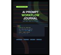 AI Prompt Workflow Journal: Track, Refine & Master Every AI Prompt You Write: A Guided Productivity Notebook for ChatGPT, Claude, Gemini & All AI Tools