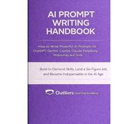 AI Prompt Writing Handbook: How to Write Powerful Prompts for ChatGPT, Gemini, Copilot, Claude, Perplexity, Midjourney, and Grok to Build In-Demand AI ... Productivity (AI - Artificial Intelligence)