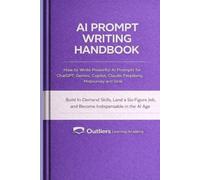 AI Prompt Writing Handbook: How to Write Powerful Prompts for ChatGPT, Gemini, Copilot, Claude, Perplexity, Midjourney, and Grok to Build In-Demand AI ... Productivity (AI - Artificial Intelligence)