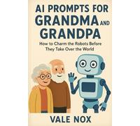 AI Prompting for Grandma and Grandpa: How to Charm the Robots Before They Take Over the World