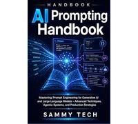 AI Prompting Handbook: Mastering Prompt Engineering for Generative AI and Large Language Models - Advanced Techniques, Agentic Systems, and Production Strategies