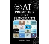 AI PROMPTING PER I PRINCIPIANTI: Il manuale definitivo con esempi pratici per risultati impeccabili (The AI Blueprint)