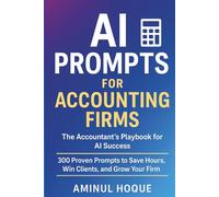 AI Prompts for Accounting Firms: The Accountant’s Playbook for AI Success: 300 Proven Prompts to Save Hours, Win Clients, and Grow Your Firm (Amazing Intelligence™: The AI Prompt Book Series)