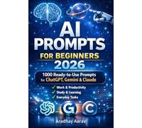 AI Prompts for Beginners 2026: 1000 Ready-to-Use Prompts for ChatGPT, Gemini & Claude for Work, Study & Productivity (AI Trading Mastery Series)
