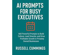 AI Prompts for Busy Executives: 660 Powerful Prompts to Build Culture, Lead Smarter, and Drive Profitable Growth in Privately Owned Businesses (AI ... Success - Roles and Responsibilities)