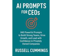 AI Prompts for CEOs: 840 Powerful Prompts to Build Teams, Drive Growth, and Lead with Confidence in Privately Owned Companies (AI Prompts for Business Success - Roles and Responsibilities)