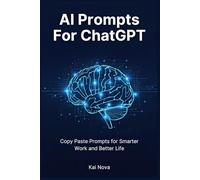 AI Prompts For ChatGPT: ChatGPT Made Easy: Copy Paste Prompts for Smarter Work and Better Life (Your AI Prompts)
