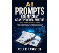 AI Prompts for Efficient Grant Proposal Writing: Reduce Preparation Time with Organized Prompt Libraries, Smart Editing Techniques, and Streamlined Processes