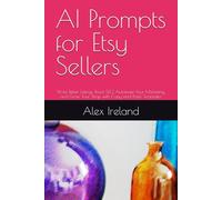 AI Prompts for Etsy Sellers: Write Better Listings, Boost SEO, Automate Your Marketing, and Grow Your Shop with Copy-and-Paste Templates (Help Yourself)