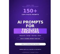 AI Prompts for Faceless Creators: 150+ Copy-and-Paste Prompts & a Production Tracker to Research, Script, Narrate, and Grow Your Faceless Video Channel (The AI Prompt Playbook)
