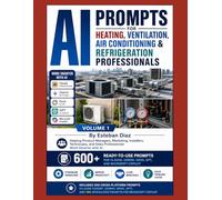 AI Prompts for Heating, Ventilation, Air Conditioning & Refrigeration Professionals - Prompting Playbook Volume 1: Helping Professionals Work Smarter With AI