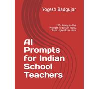 AI Prompts for Indian School Teachers: 225+ Ready-to-Use Prompts for Lesson Plans, Tests, Logbooks & More