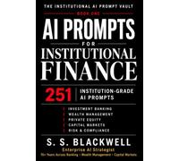 AI Prompts for Institutional Finance: 251 Institution-Grade AI Prompts Investment Banking | Wealth Management | Private Equity | Capital Markets | Risk & Compliance