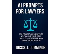 Ai Prompts for Lawyers: 750 Powerful Prompts to Streamline Your Firm, Serve Clients Better, and Grow Profit with AI (AI prompts for Business Success - Industries and Professions Series)