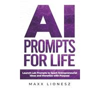 AI Prompts for Life: Launch Lab Prompts to Spark Entrepreneurial Ideas and Monetize With Purpose