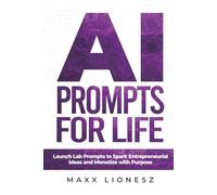 AI Prompts for Life: Launch Lab Prompts to Spark Entrepreneurial Ideas and Monetize With Purpose