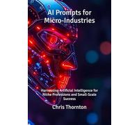 AI Prompts for Micro-Industries: Harnessing Artificial Intelligence for Niche Professions and Small-Scale Success