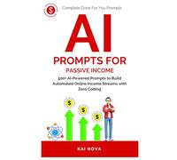 AI Prompts For Passive Income: 500+ AI-Powered Prompts to Build Automated Online Income Streams with Zero Coding (Your AI Prompts)
